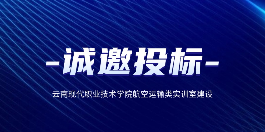 云南現(xiàn)代職業(yè)技術(shù)學(xué)院航空運輸類實訓(xùn)室建設(shè)誠邀投標(biāo)